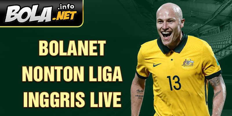 Bolanet nonton Liga Inggris live