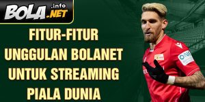 Fitur-fitur Unggulan Bolanet untuk Streaming Piala Dunia