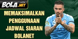 Memaksimalkan Penggunaan Jadwal Siaran Bolanet